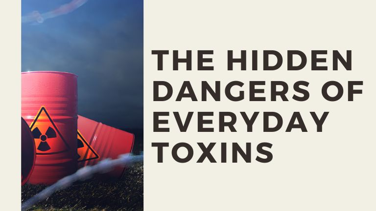 The Hidden Dangers of Everyday Toxins